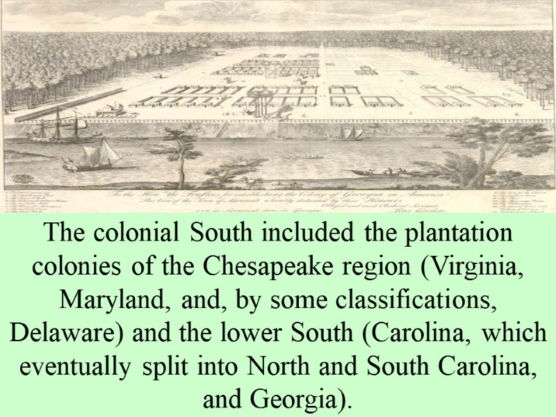The colonial South included the plantation colonies of the Chesapeake region (Virginia, Maryland, and,
